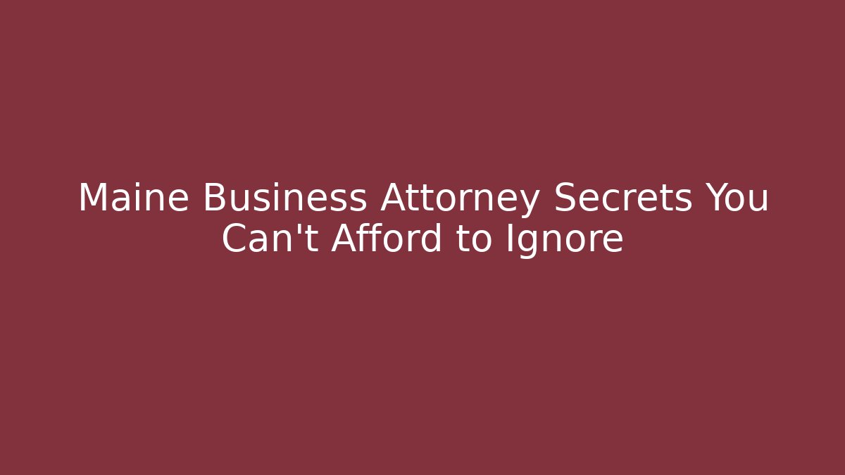 Maine Business Attorney Secrets You Can't Afford to Ignore