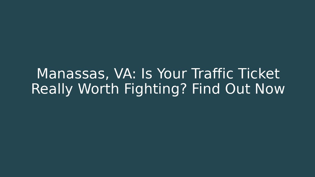 Manassas, VA: Is Your Traffic Ticket Really Worth Fighting? Find Out Now
