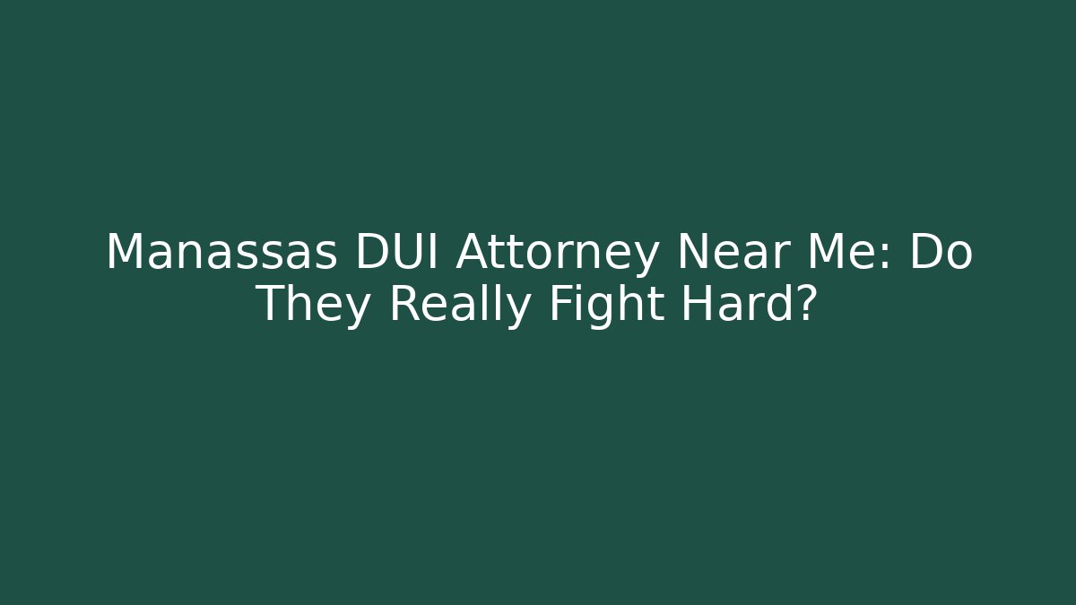 Manassas DUI Attorney Near Me: Do They Really Fight Hard?