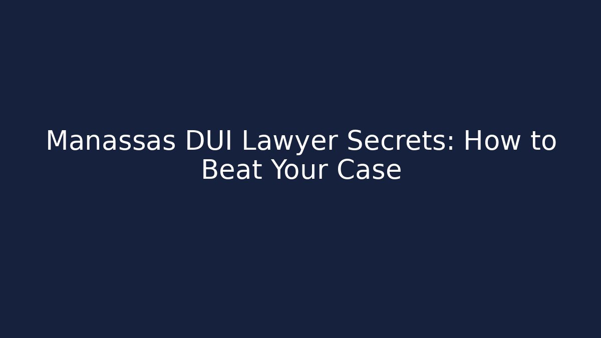 Manassas DUI Lawyer Secrets: How to Beat Your Case