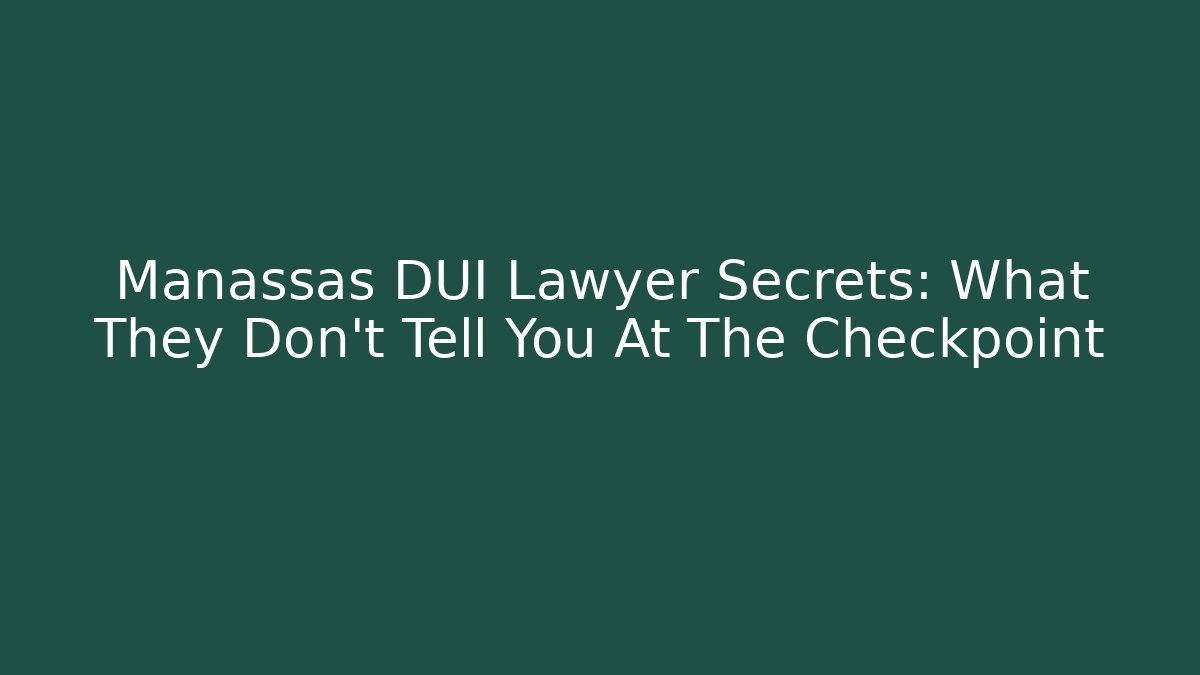 Manassas DUI Lawyer Secrets: What They Don't Tell You At The Checkpoint