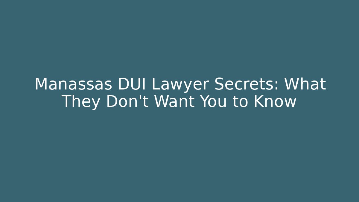 Manassas DUI Lawyer Secrets: What They Don’t Want You to Know