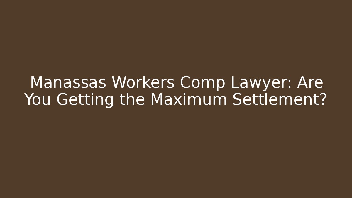 Manassas Workers Comp Lawyer: Are You Getting the Maximum Settlement? - WealthxGroup