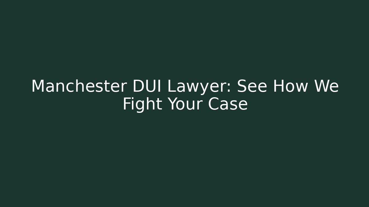 Manchester DUI Lawyer: See How We Fight Your Case - WealthxGroup