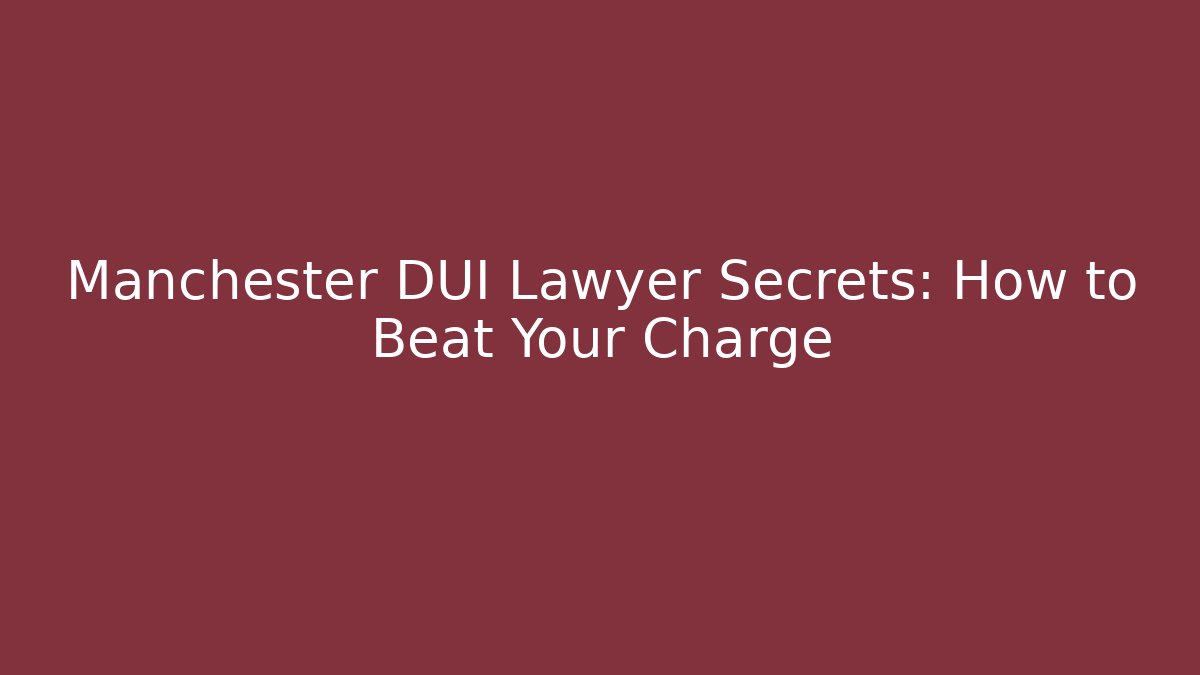 Manchester DUI Lawyer Secrets: How to Beat Your Charge