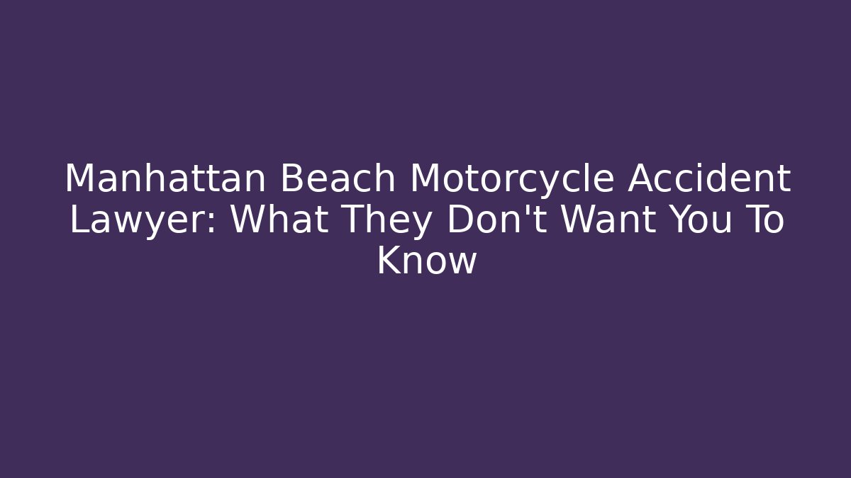Manhattan Beach Motorcycle Accident Lawyer: What They Don't Want You To Know