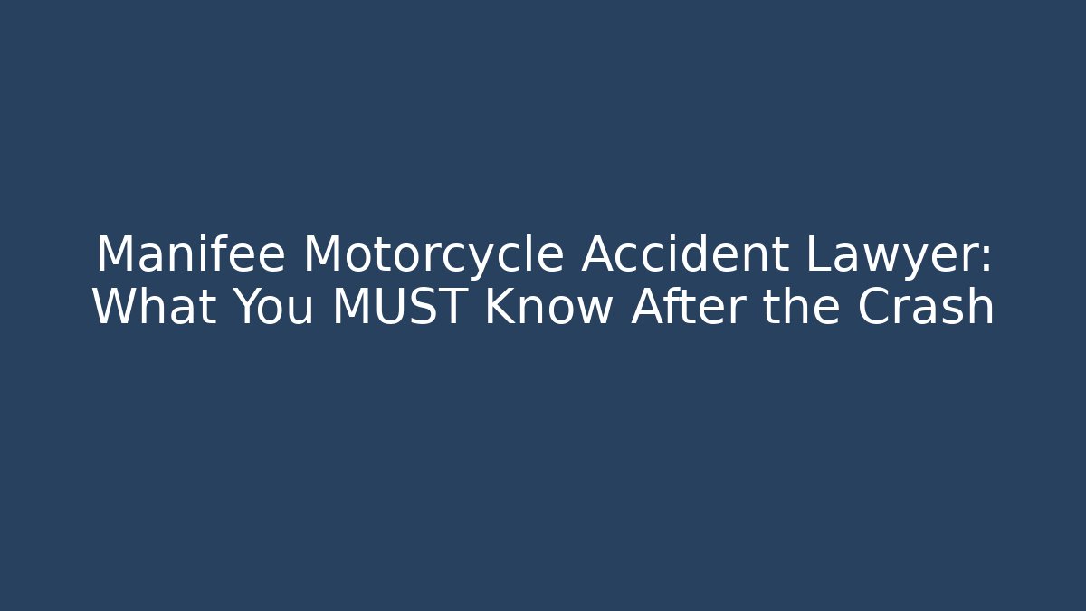 Manifee Motorcycle Accident Lawyer: What You MUST Know After the Crash