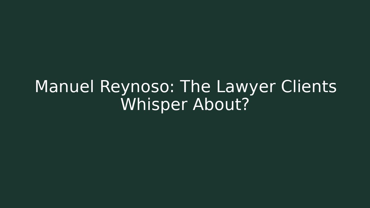 Manuel Reynoso: The Lawyer Clients Whisper About?