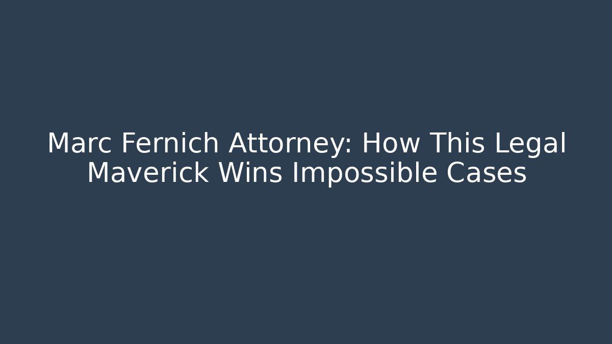 Marc Fernich Attorney: How This Legal Maverick Wins Impossible Cases