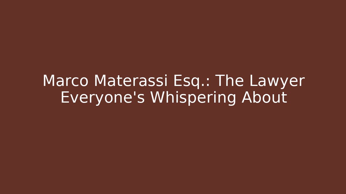 Marco Materassi Esq.: The Lawyer Everyone’s Whispering About