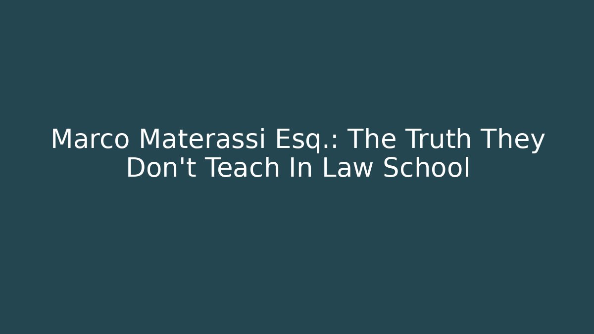 Marco Materassi Esq.: The Truth They Don’t Teach In Law School