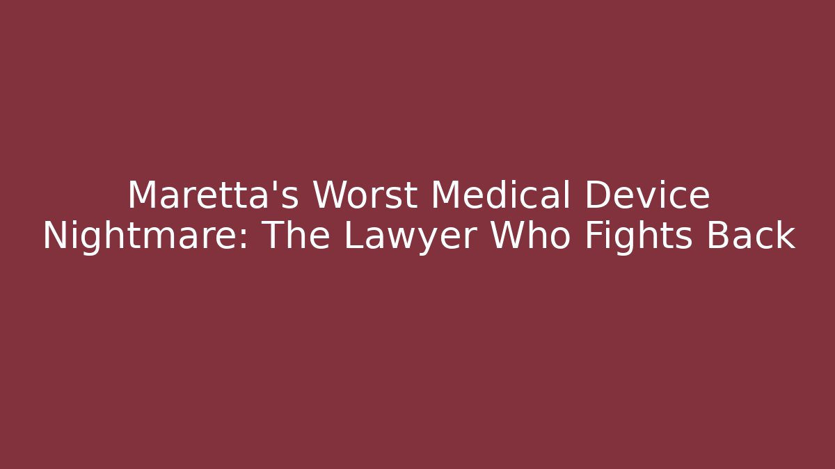 Maretta’s Worst Medical Device Nightmare: The Lawyer Who Fights Back