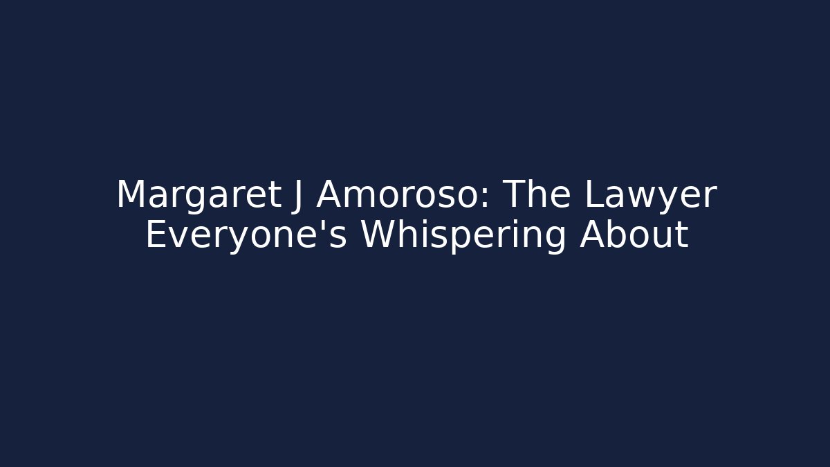 Margaret J Amoroso: The Lawyer Everyone's Whispering About