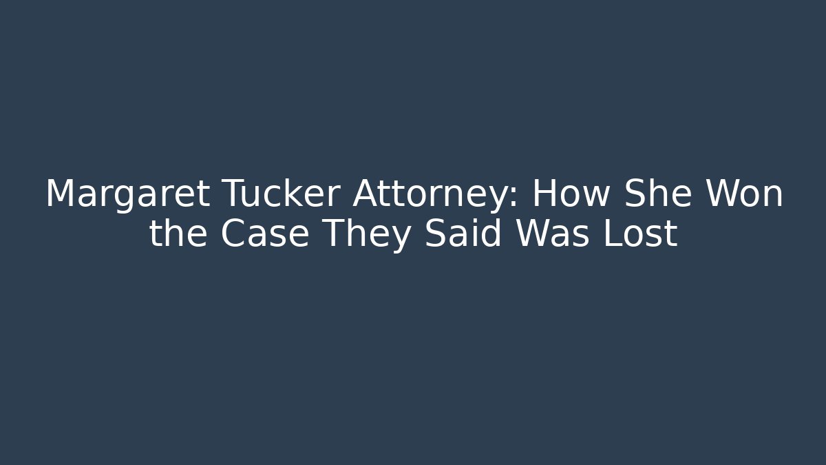 Margaret Tucker Attorney: How She Won the Case They Said Was Lost