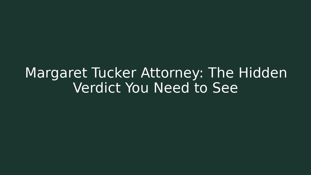 Margaret Tucker Attorney: The Hidden Verdict You Need to See