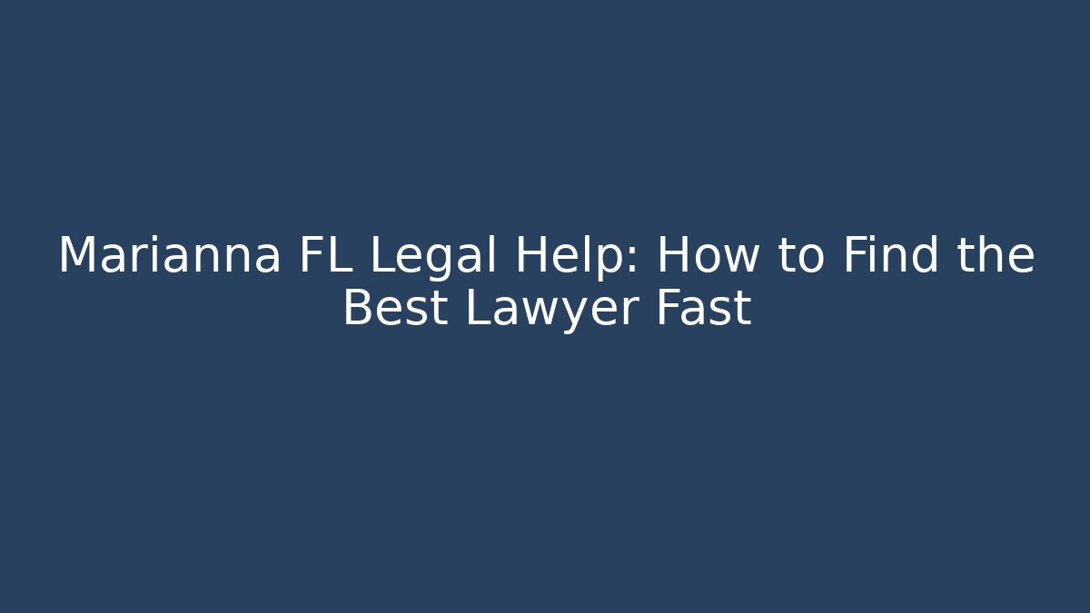 Marianna FL Legal Help: How to Find the Best Lawyer Fast