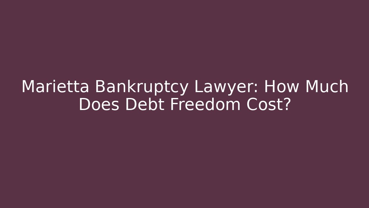 Marietta Bankruptcy Lawyer: How Much Does Debt Freedom Cost? - WealthxGroup
