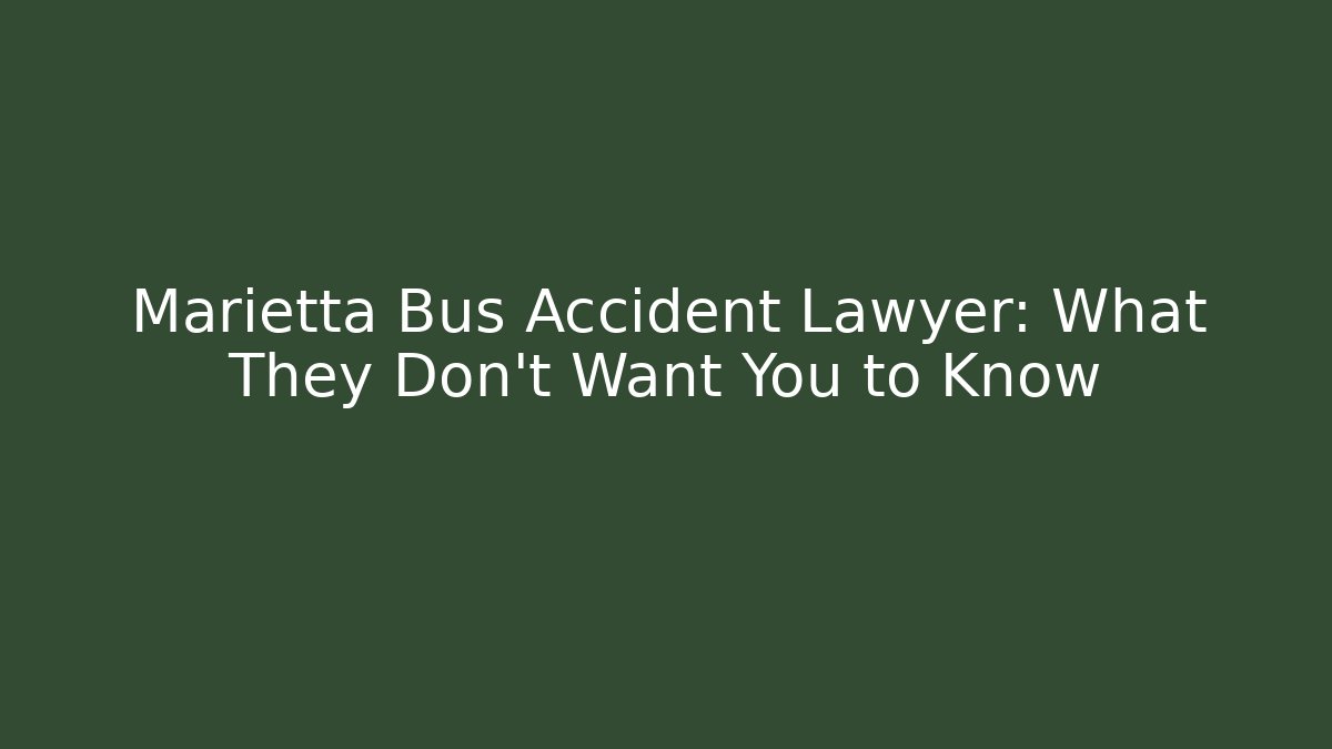Marietta Bus Accident Lawyer: What They Don’t Want You to Know