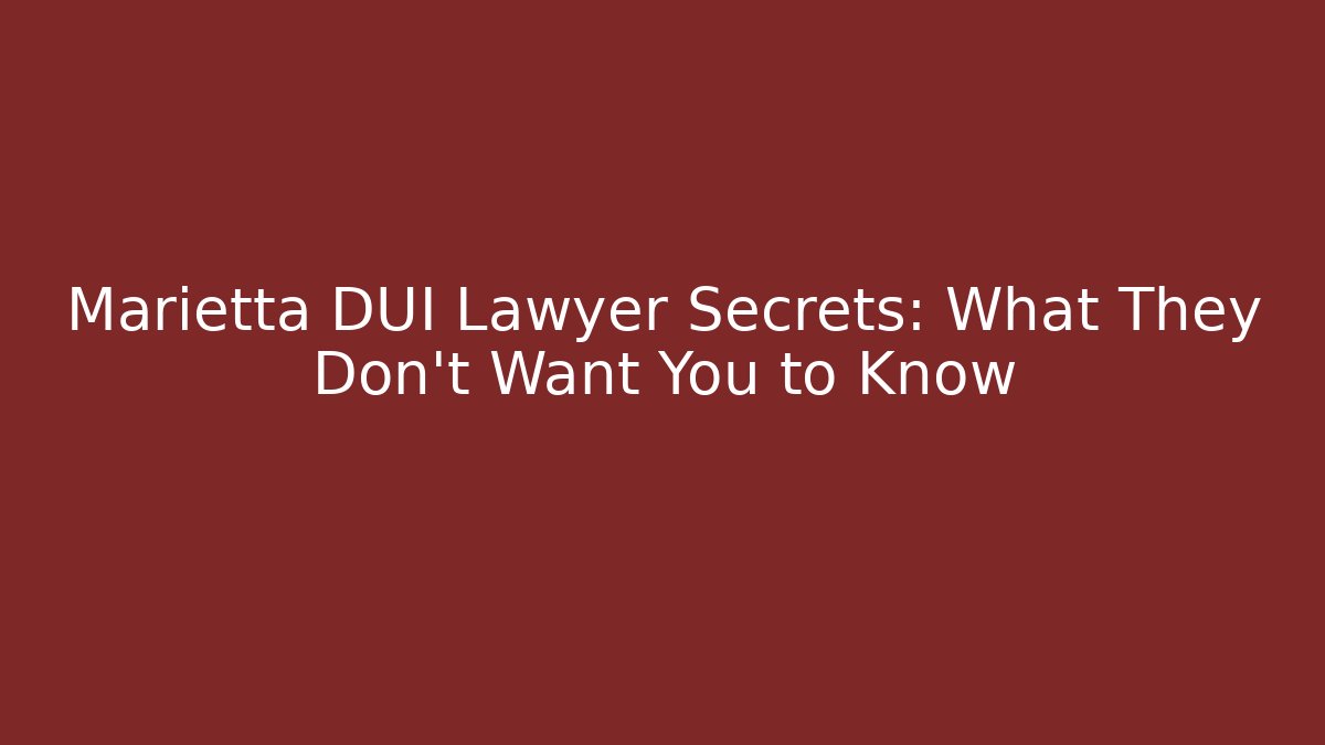 Marietta DUI Lawyer Secrets: What They Don’t Want You to Know
