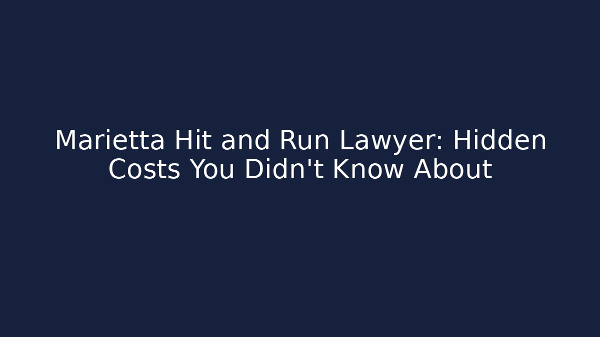 Marietta Hit and Run Lawyer: Hidden Costs You Didn’t Know About