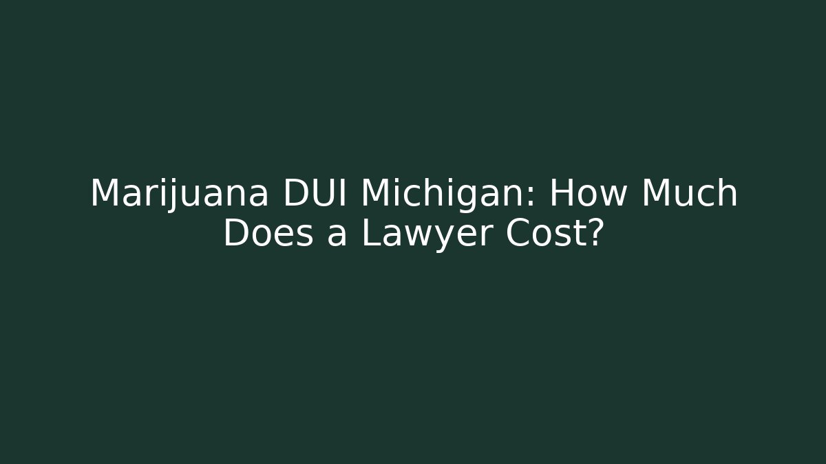 Marijuana DUI Michigan: How Much Does a Lawyer Cost?