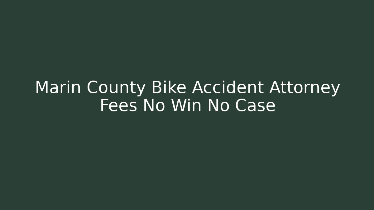 Marin County Bike Accident Attorney Fees No Win No Case