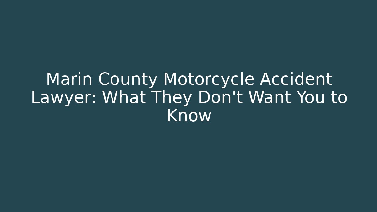 Marin County Motorcycle Accident Lawyer: What They Don’t Want You to Know