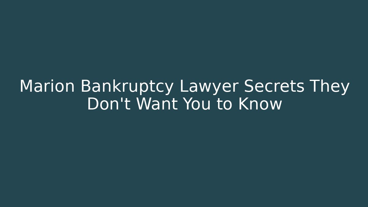 Marion Bankruptcy Lawyer Secrets They Don’t Want You to Know