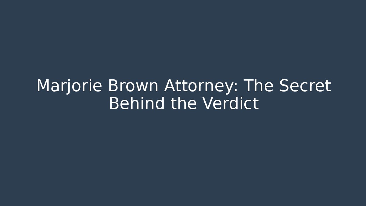 Marjorie Brown Attorney: The Secret Behind the Verdict