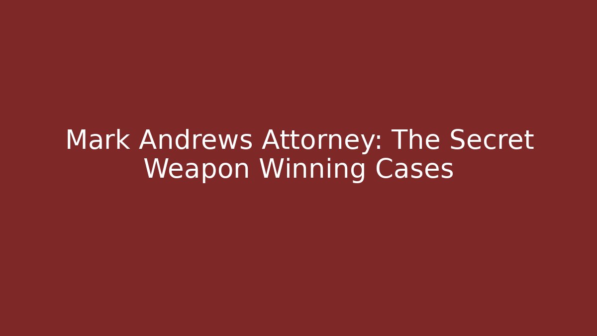 Mark Andrews Attorney: The Secret Weapon Winning Cases - WealthxGroup