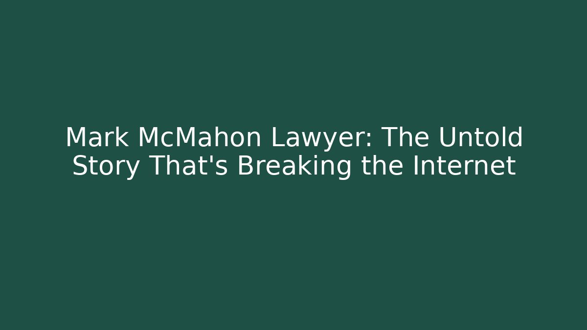 Mark McMahon Lawyer: The Untold Story That's Breaking the Internet