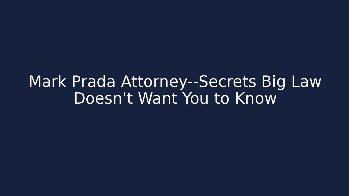 Mark Prada Attorney—Secrets Big Law Doesn’t Want You to Know