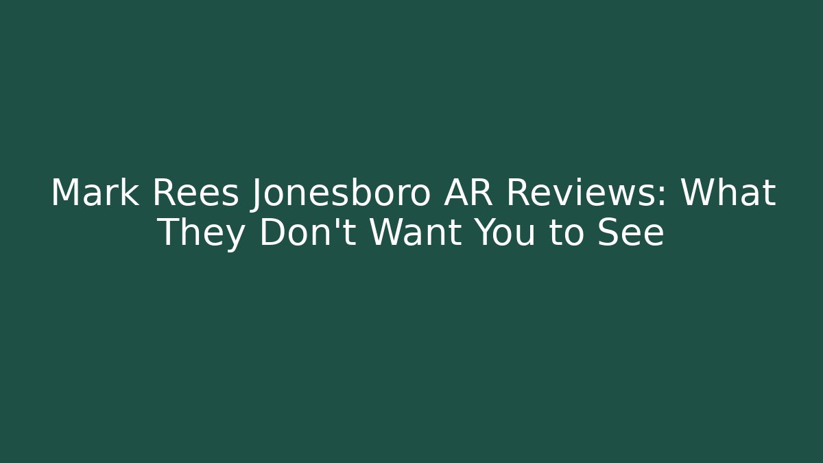 Mark Rees Jonesboro AR Reviews: What They Don't Want You to See
