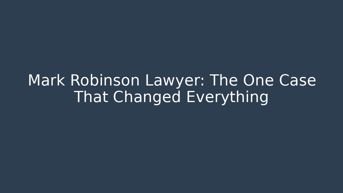 Mark Robinson Lawyer: The One Case That Changed Everything
