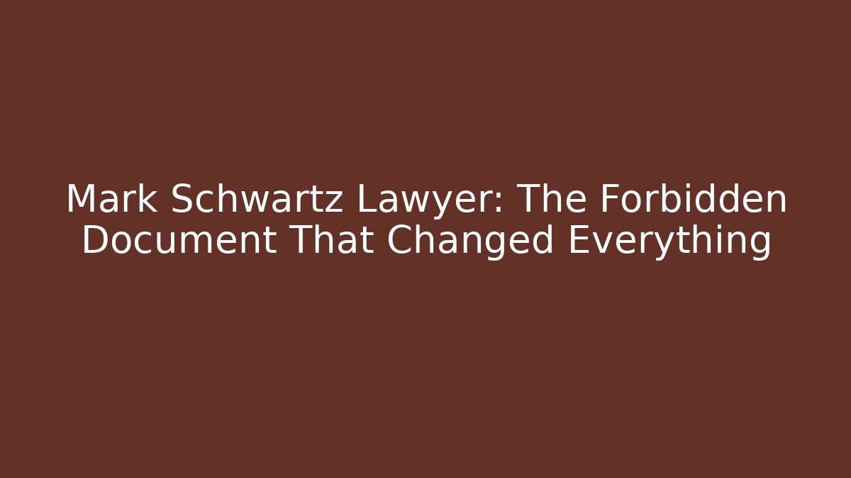 Mark Schwartz Lawyer: The Forbidden Document That Changed Everything