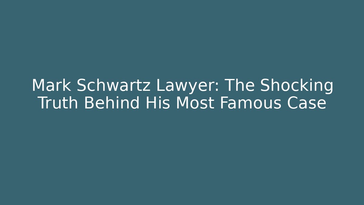 Mark Schwartz Lawyer: The Shocking Truth Behind His Most Famous Case - WealthxGroup