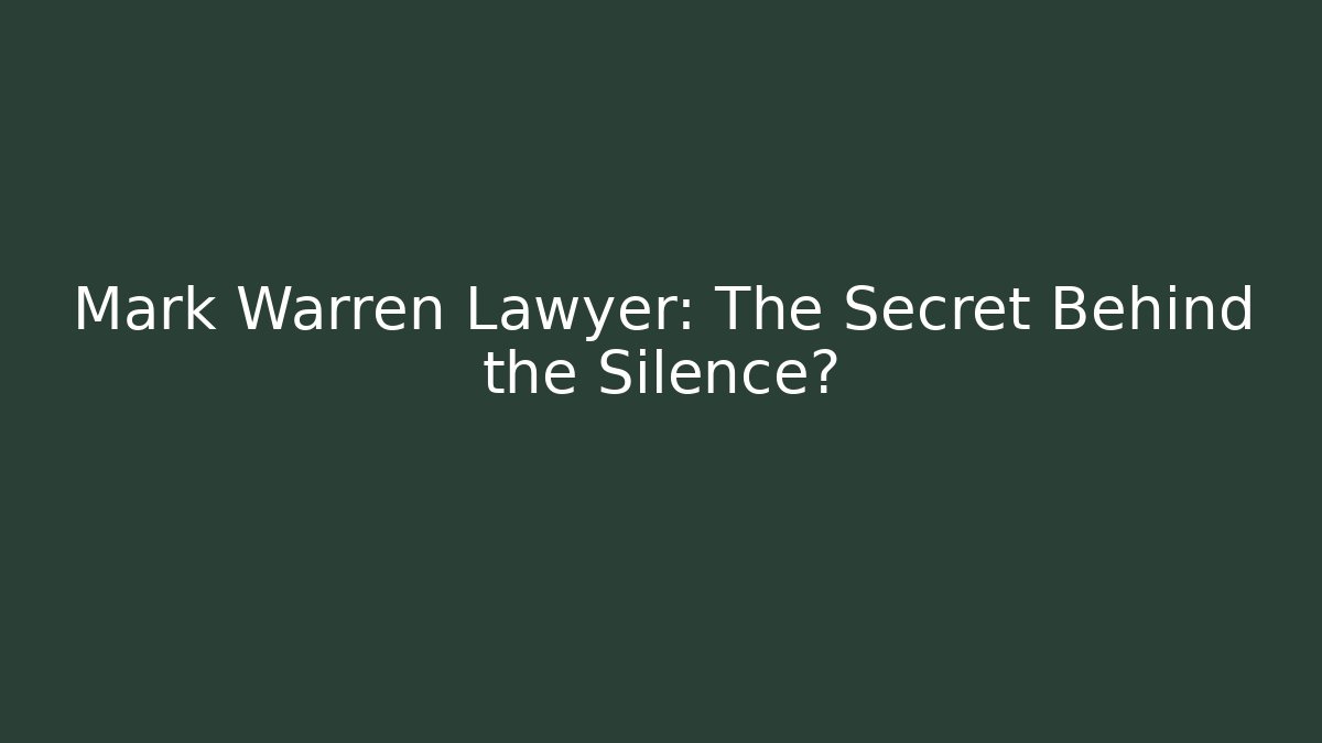 Mark Warren Lawyer: The Secret Behind the Silence?
