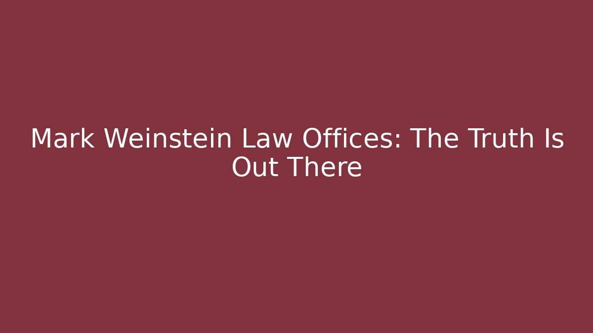 Mark Weinstein Law Offices: The Truth Is Out There