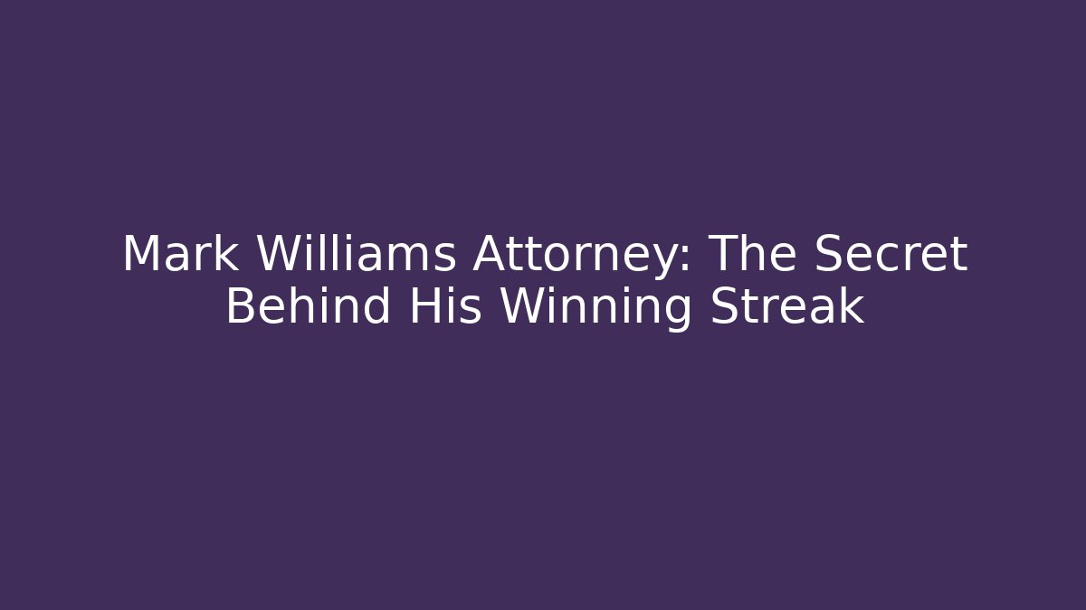 Mark Williams Attorney: The Secret Behind His Winning Streak