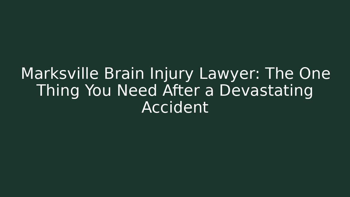 Marksville Brain Injury Lawyer: The One Thing You Need After a Devastating Accident