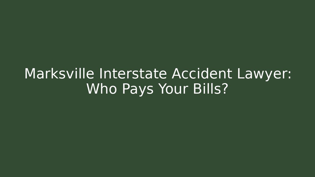 Marksville Interstate Accident Lawyer: Who Pays Your Bills?