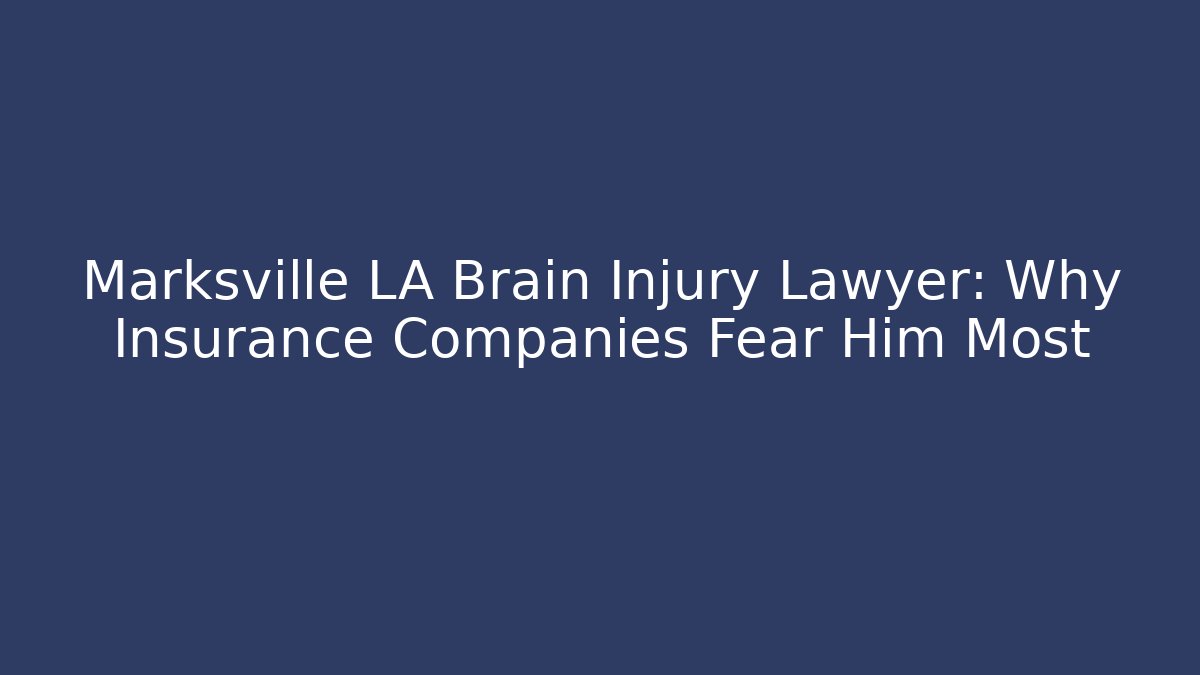 Marksville LA Brain Injury Lawyer: Why Insurance Companies Fear Him Most - WealthxGroup