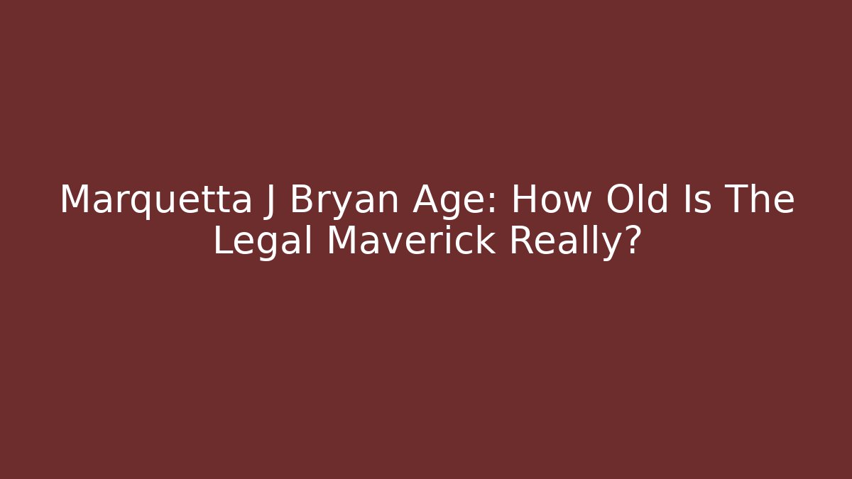 Marquetta J Bryan Age: How Old Is The Legal Maverick Really?