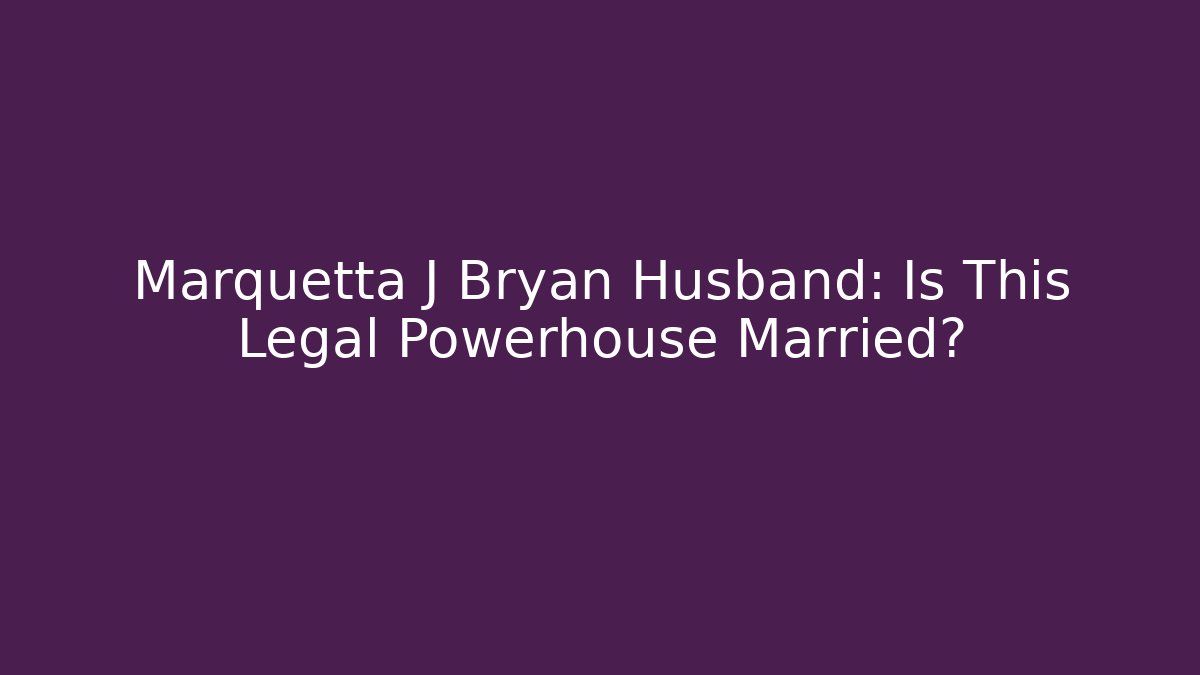 Marquetta J Bryan Husband: Is This Legal Powerhouse Married?