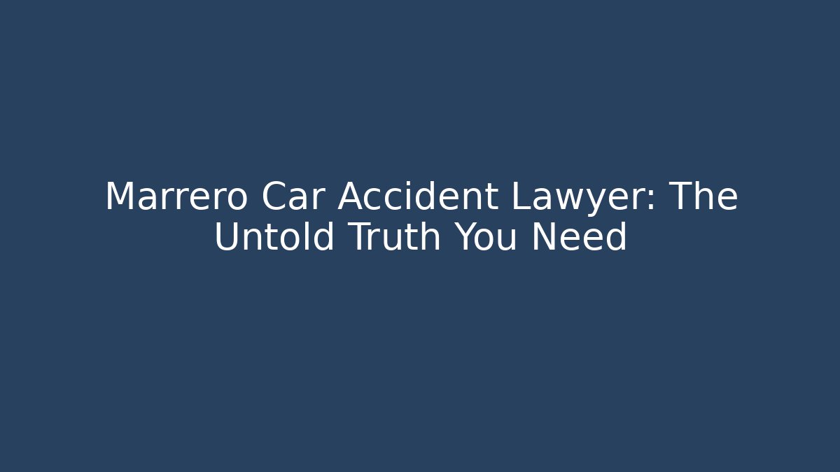 Marrero Car Accident Lawyer: The Untold Truth You Need