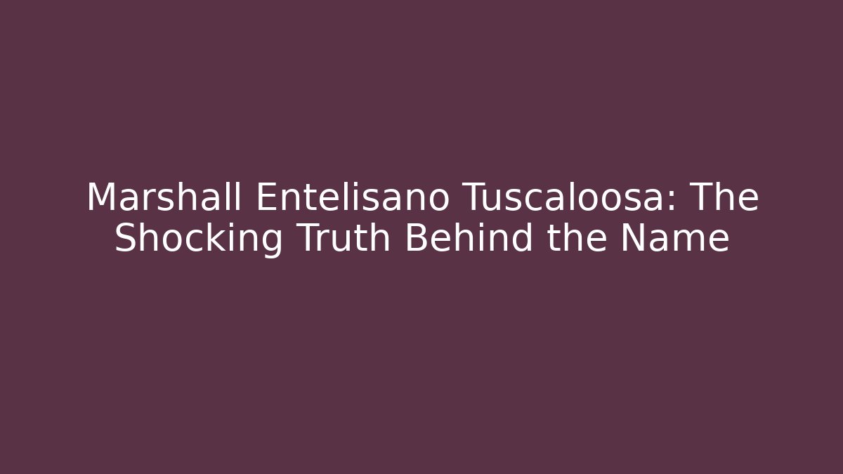Marshall Entelisano Tuscaloosa: The Shocking Truth Behind the Name