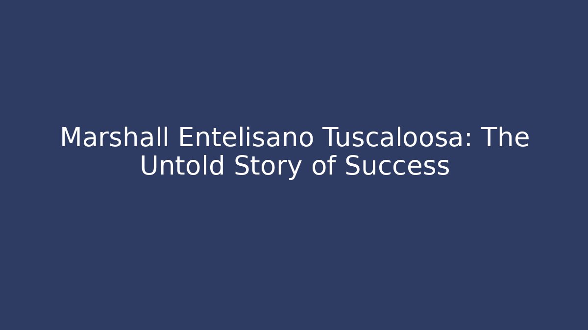 Marshall Entelisano Tuscaloosa: The Untold Story of Success