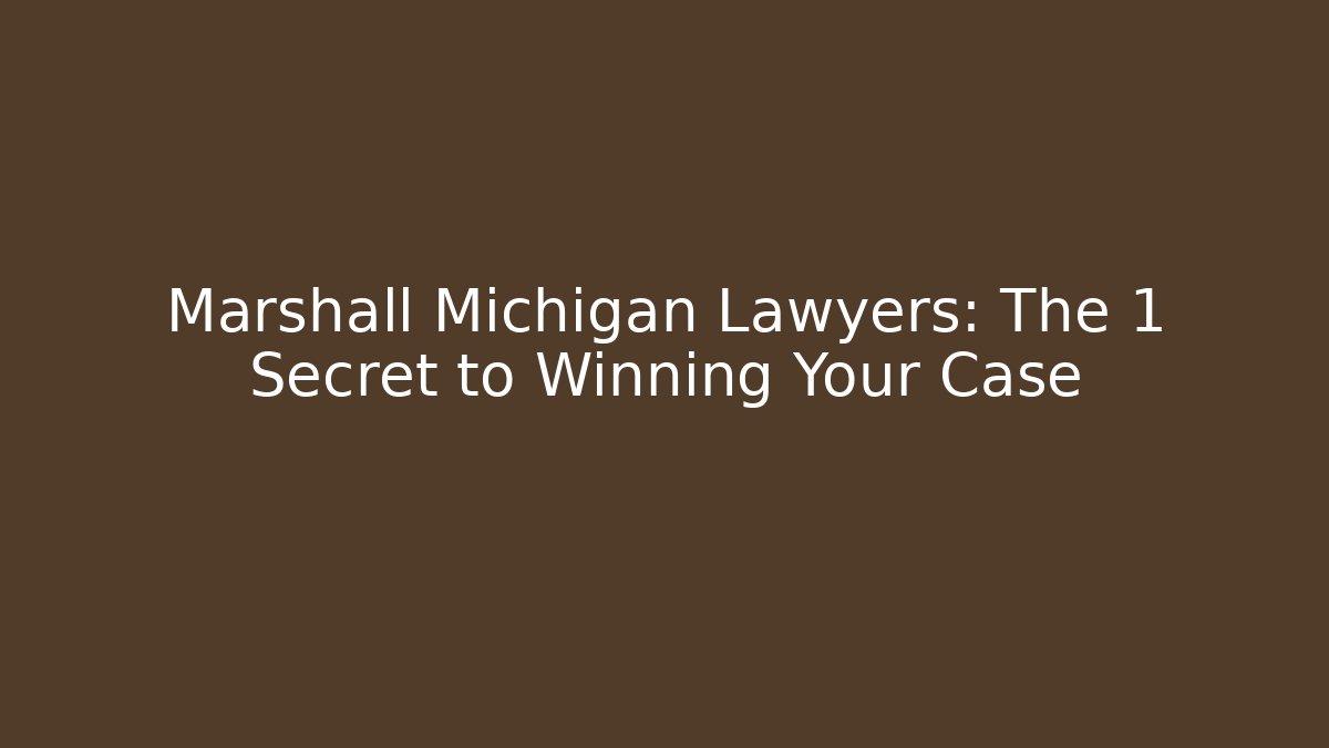 Marshall Michigan Lawyers: The 1 Secret to Winning Your Case