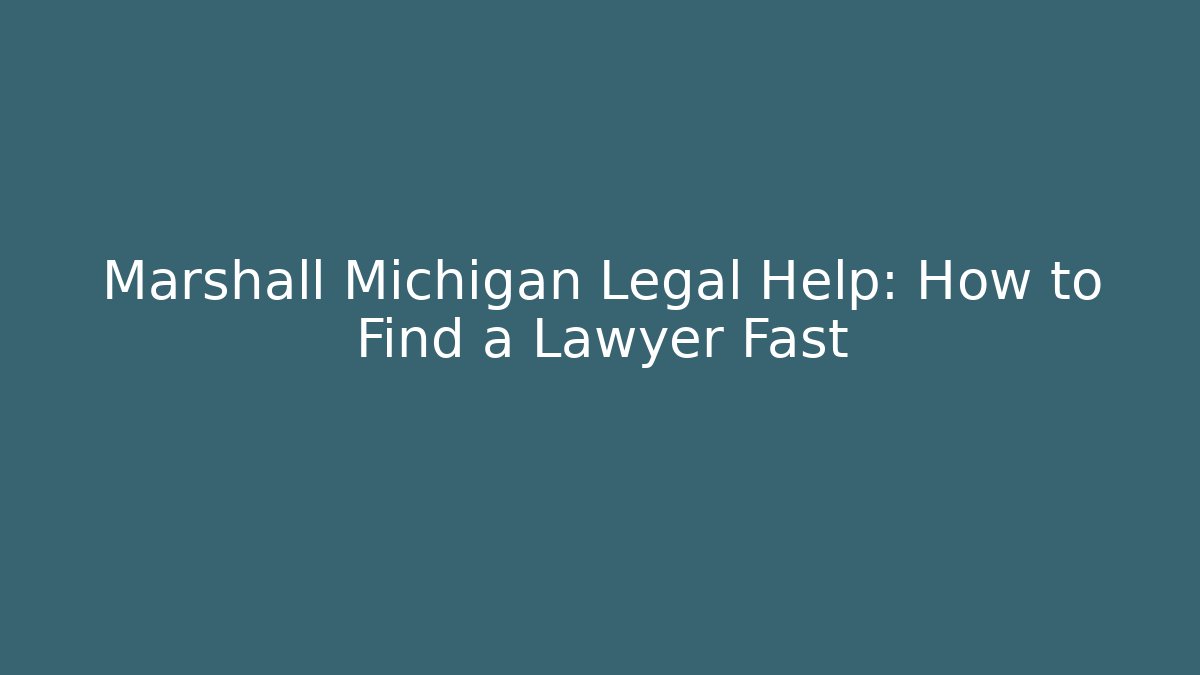 Marshall Michigan Legal Help: How to Find a Lawyer Fast