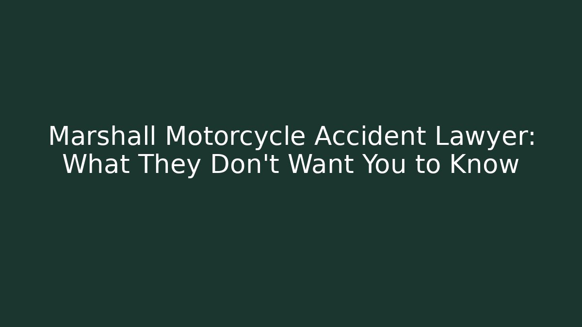 Marshall Motorcycle Accident Lawyer: What They Don’t Want You to Know